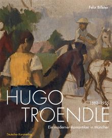 Hugo Troendle 1882-1955: Ein moderner Romantiker in München