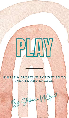 Play: Simple & Creative Activities to Inspire and Engage