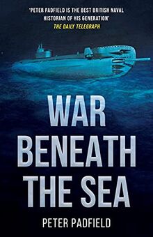 War Beneath the Sea: Submarine conflict during World War II (Peter Padfield Naval History)