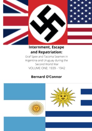 Internment, Escape and Repatriation Volume One 1939 - 1942: Graf Spee and Tacoma Seamen in Argentina and Uruguay during the Second World War