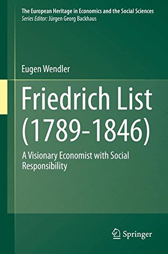 Friedrich List (1789-1846): A Visionary Economist with Social Responsibility (The European Heritage in Economics and the Social Sciences)