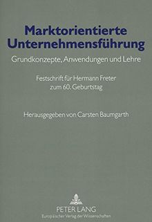 Marktorientierte Unternehmensführung. Grundkonzepte, Anwendungen und Lehre. Festschrift für Hermann Freter zum 60. Geburtstag