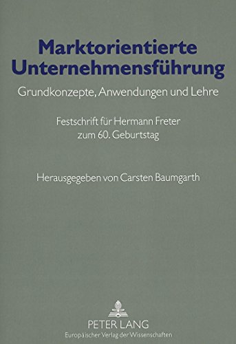 Marktorientierte Unternehmensführung. Grundkonzepte, Anwendungen und Lehre. Festschrift für Hermann Freter zum 60. Geburtstag