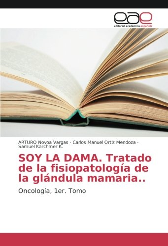 SOY LA DAMA. Tratado de la fisiopatología de la glándula mamaria..: Oncología, 1er. Tomo