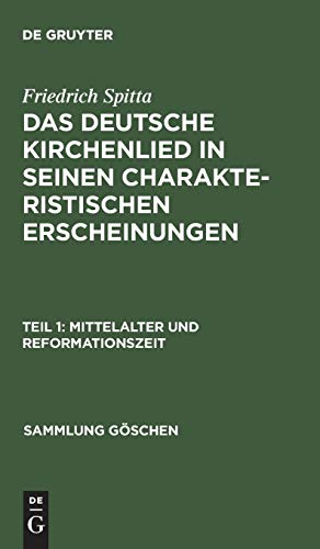Friedrich Spitta: Das deutsche Kirchenlied in seinen charakteristischen Erscheinungen: Mittelalter und Reformationszeit (Sammlung Göschen, Band 602)