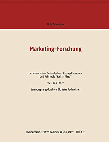 Marketing-Forschung - Lernmaterialien, Testaufgaben, Übungsklausuren und Fallstudie Italian Pizza: Yes, You Can! Lernvorsprung durch verdichtetes ... (Fachbuchreihe WiWi Kompetenz kompakt)