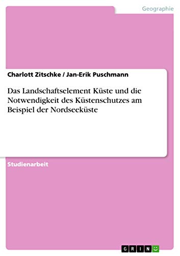 Das Landschaftselement Küste und die Notwendigkeit des Küstenschutzes am Beispiel der Nordseeküste