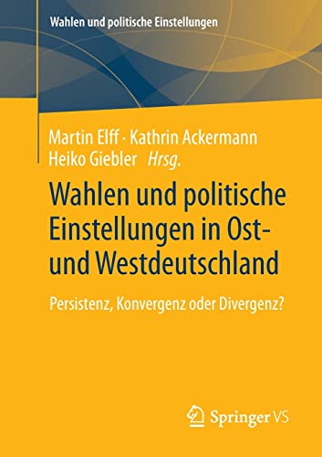 Wahlen und politische Einstellungen in Ost- und Westdeutschland: Persistenz, Konvergenz oder Divergenz?