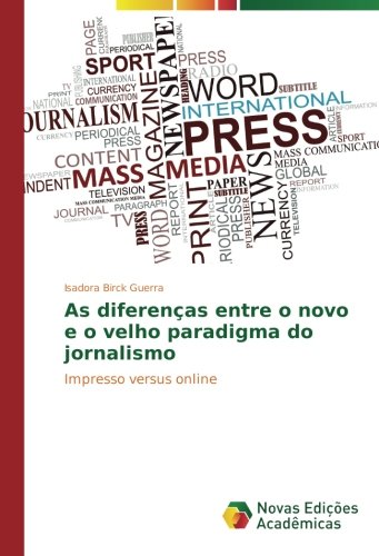 As diferenças entre o novo e o velho paradigma do jornalismo: Impresso versus online