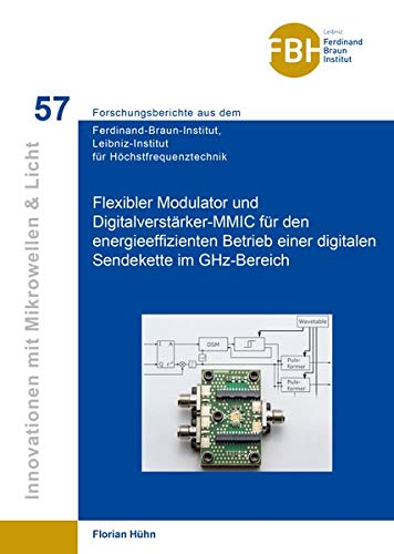 Flexibler Modulator und Digitalverstärker-MMIC für den energieeffizienten Betrieb einer digitalen Sendekette im GHz-Bereich (Innovationen mit ... für Höchstfrequenztechnik)