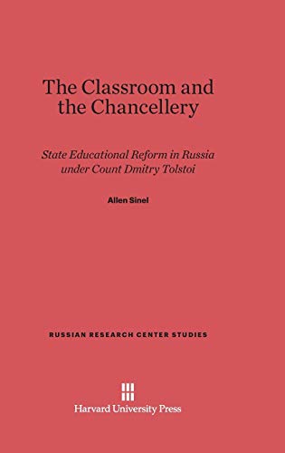 The Classroom and the Chancellery: State Educational Reform in Russia under Count Dmitry Tolstoi (Russian Research Center Studies, Band 72)