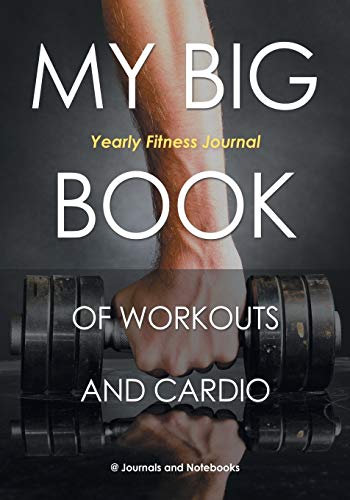 My Big Book of Workouts and Cardio. Yearly Fitness Journal