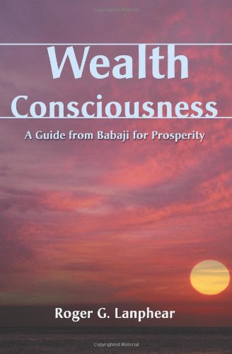 Roger Lanphear Wealth Consciousness, A Guide From Babaji For Prosperity