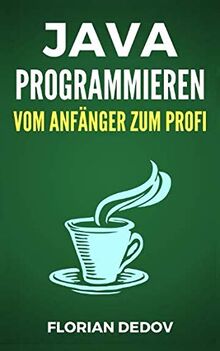 Java Programmieren - Vom Anfänger zum Profi: Der schnelle Einstieg