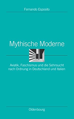 Mythische Moderne: Aviatik, Faschismus und die Sehnsucht nach Ordnung in Deutschland und Italien (Ordnungssysteme, Band 32)