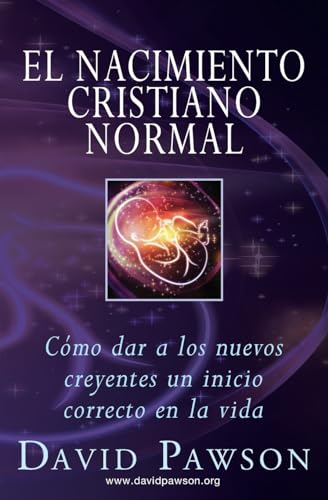 El Nacimiento Cristiano Normal: Cómo dar a los nuevos creyentes un inicio correcto en la vida