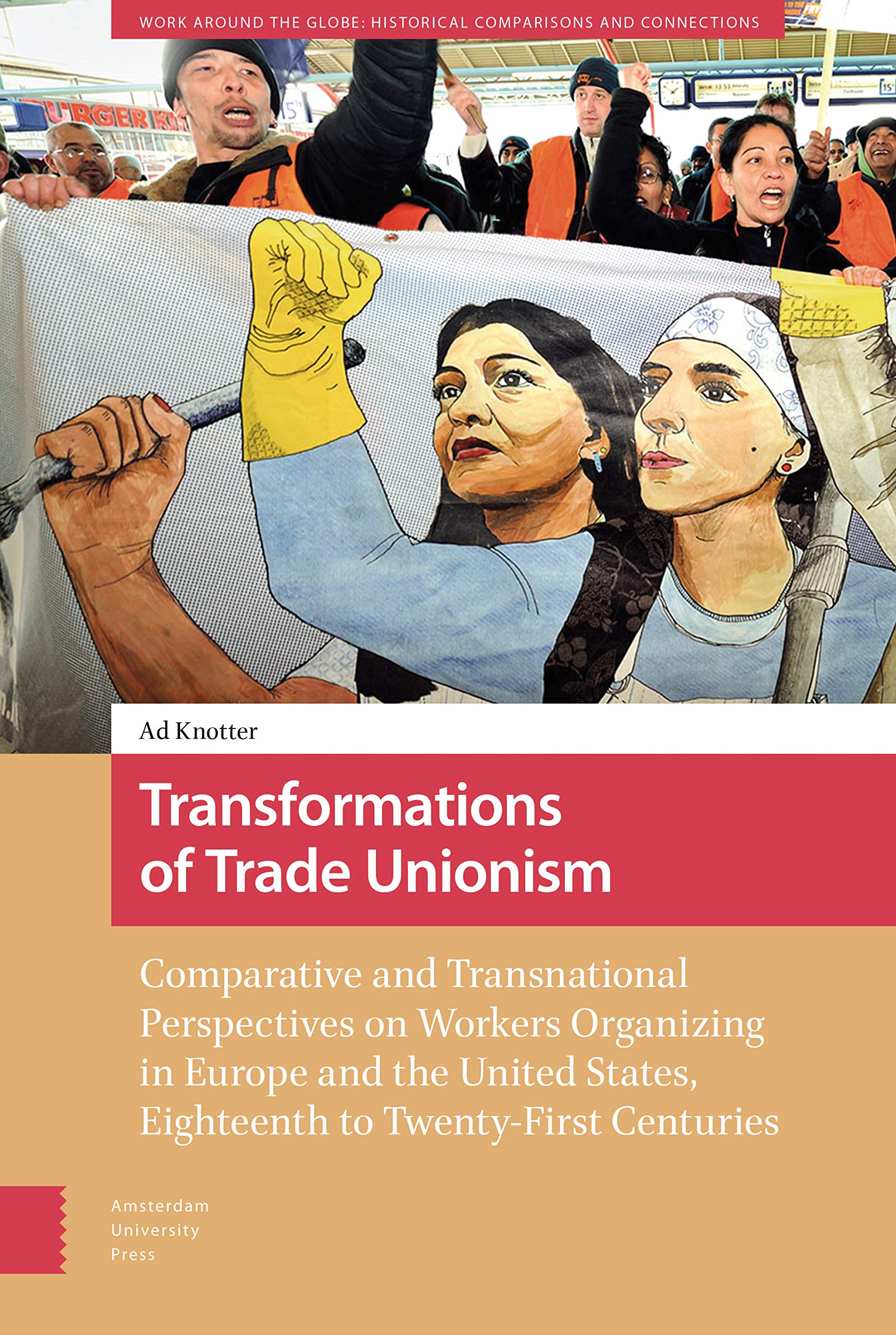 Transformations of Trade Unionism: Comparative and Transnational Perspectives on Workers Organizing in Europe and the United States, Eighteenth to ... Historical Comparisons and Connections)