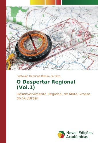 O Despertar Regional (Vol.1): Desenvolvimento Regional de Mato Grosso do Sul/Brasil