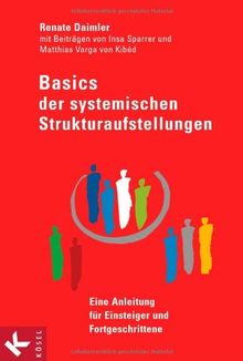 Basics der Systemischen Strukturaufstellungen: Eine Anleitung für Einsteiger und Fortgeschrittene - mit Beiträgen von Insa Sparrer und Matthias Varga von Kibéd