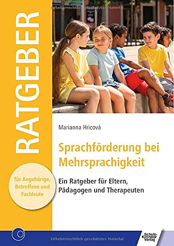 Sprachförderung bei Mehrsprachigkeit: Ein Ratgeber für Eltern, Pädagogen und Therapeuten (Ratgeber für Angehörige, Betroffene und Fachleute)