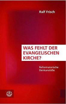 Was fehlt der evangelischen Kirche?: Reformatorische Denkanstöße