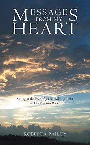 Messages from My Heart: Sitting at the Feet of Jesus, Holding Tight to His Precious Robe!