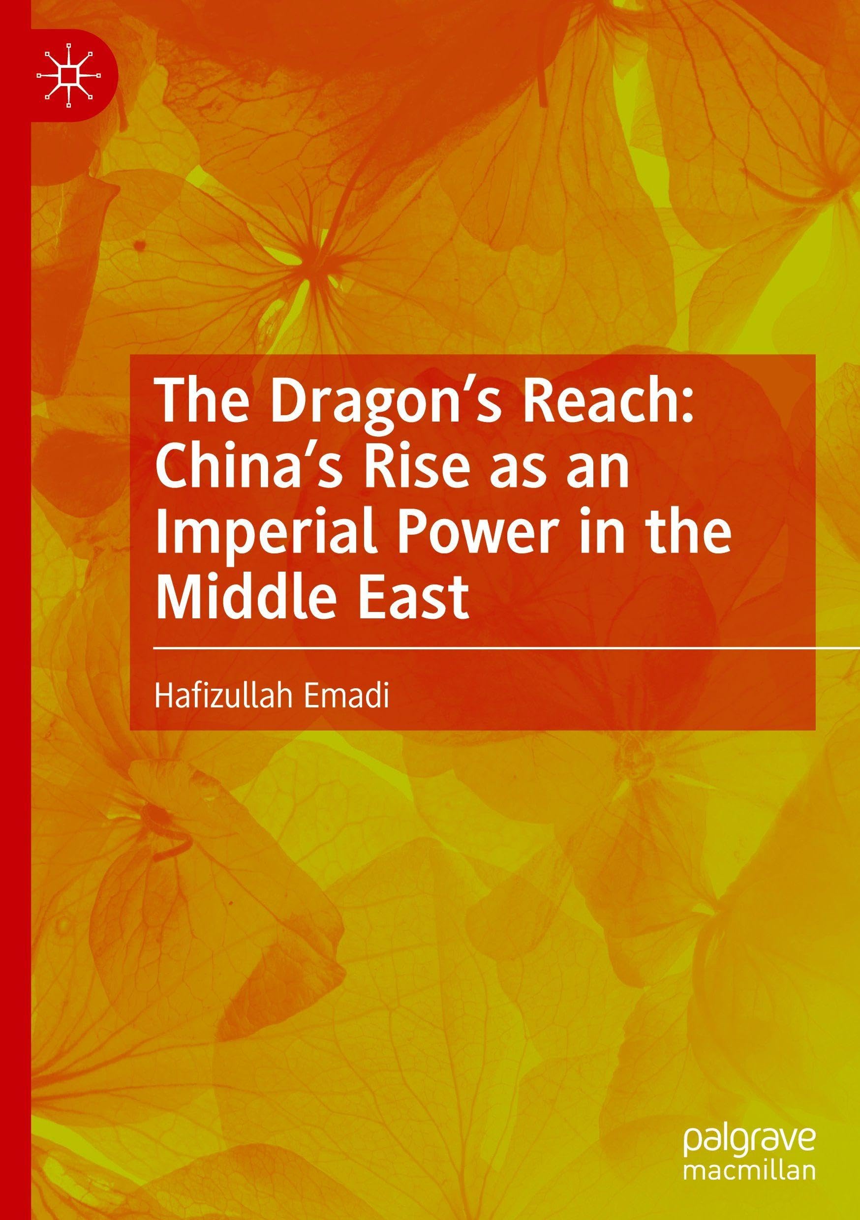 The Dragon’s Reach: China’s Rise as an Imperial Power in the Middle East: China’s Rise As an Imperial Power in the Middle East