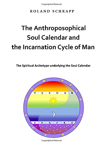 The Anthroposophical Soul Calendar and the Incarnation Cycle of Man: The Spiritual Archetype underlying the Soul Calendar