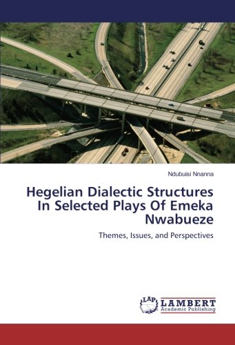 Hegelian Dialectic Structures In Selected Plays Of Emeka Nwabueze: Themes, Issues, and Perspectives