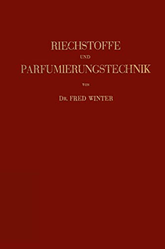 Riechstoffe und Parfumierungstechnik: Genesis, Charakteristik und Chemie der Riechstoffe unter Besonderer Berücksichtigung Ihrer Praktischen Verwendung zur Herstellung Komplexer Riechstoff-Gemische