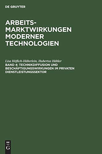 Arbeitsmarktwirkungen moderner Technologien, in 8 Bdn., Bd.4, Technikdiffusion und Beschäftigungswirkungen im privaten Dienstleistungssektor: Eine ... Infratest Sozialforschung im Auftrag des BMFT