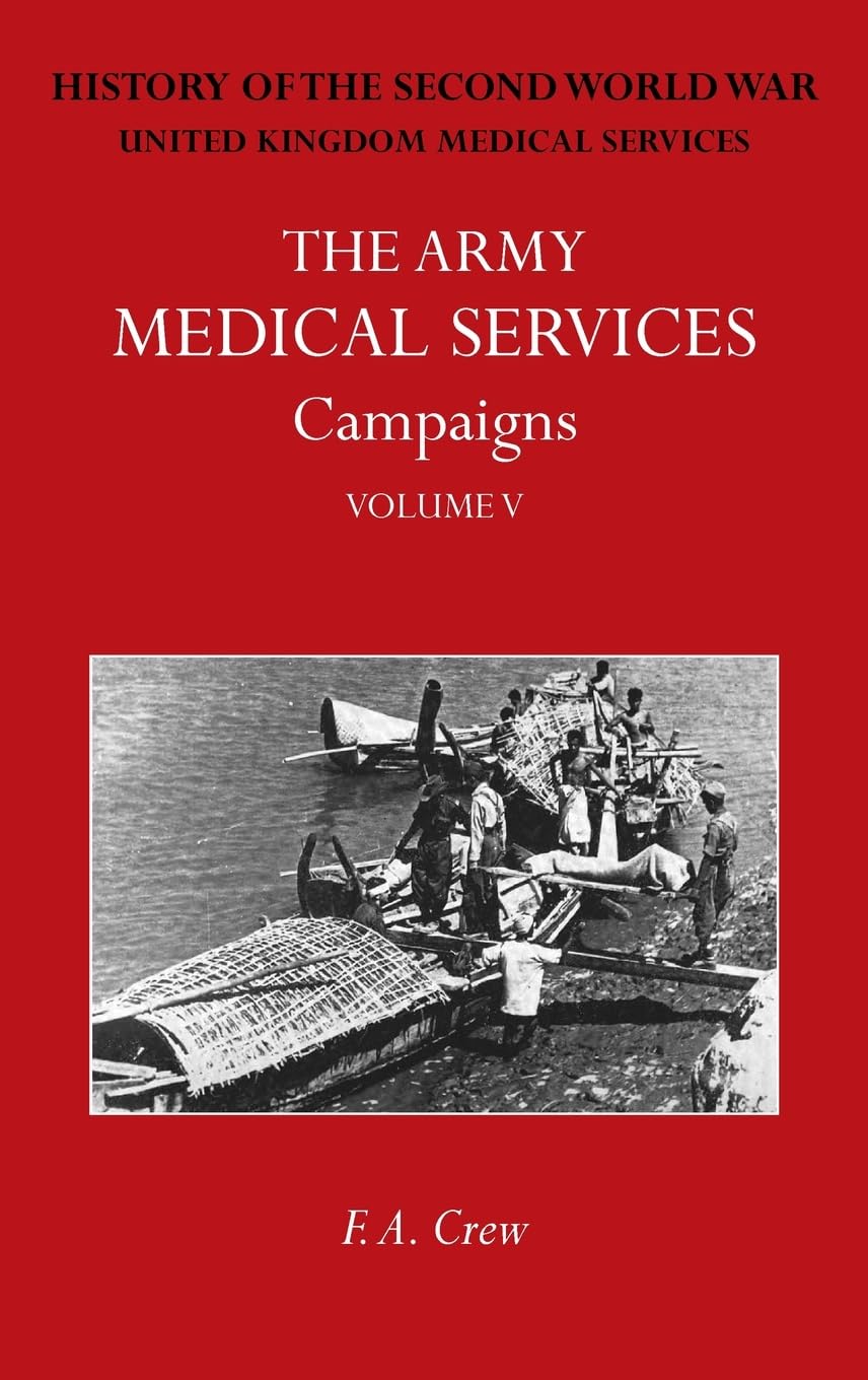THE ARMY MEDICAL SERVICES CAMPAIGNS VOL V: Official History of the Second World War. Burma