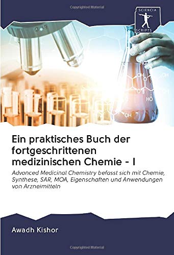 Ein praktisches Buch der fortgeschrittenen medizinischen Chemie - I: Advanced Medicinal Chemistry befasst sich mit Chemie, Synthese, SAR, MOA, Eigenschaften und Anwendungen von Arzneimitteln