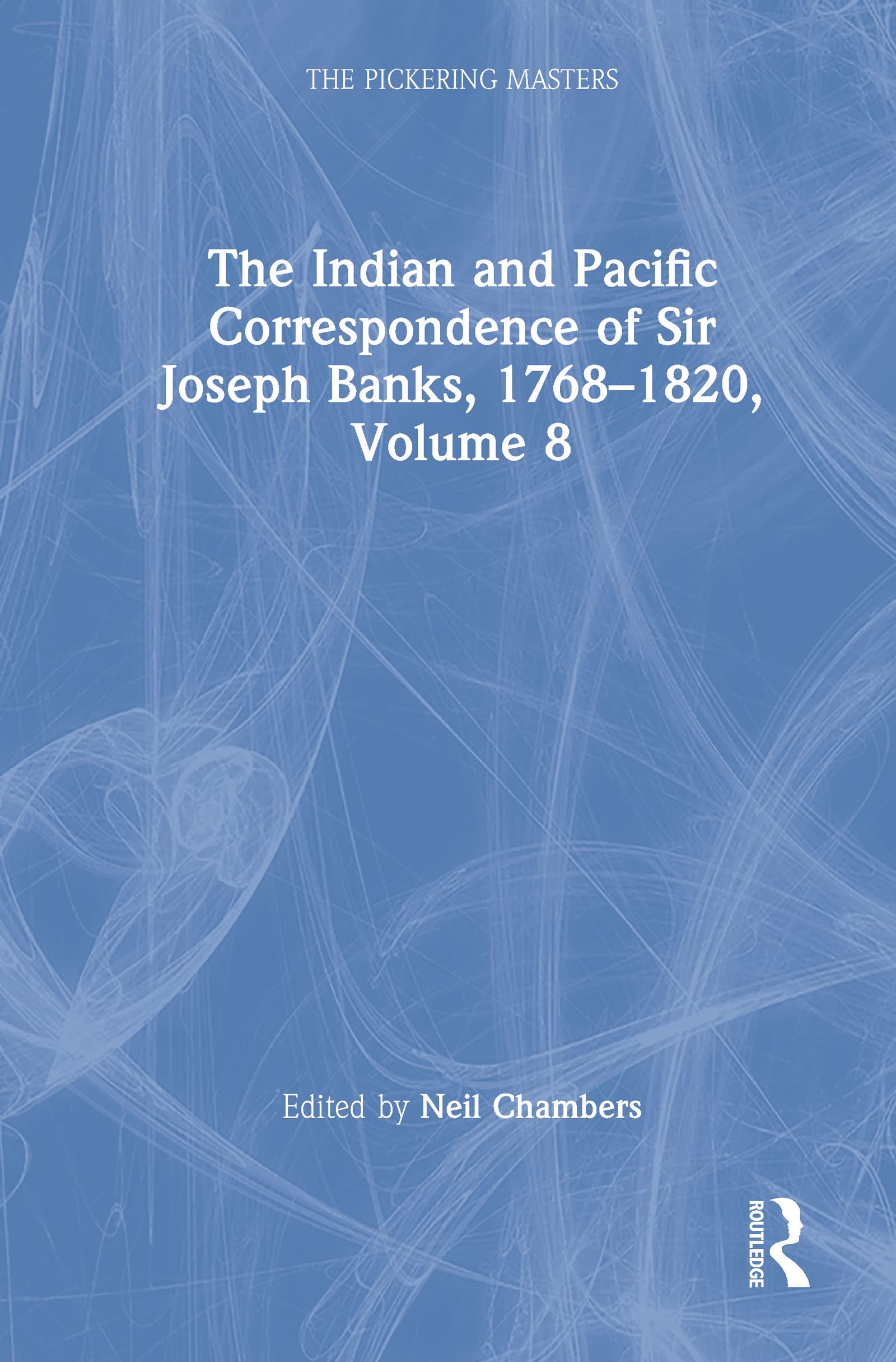 The Indian and Pacific Correspondence of Sir Joseph Banks, 1768-1820, Volume 8 (The Pickering Masters)