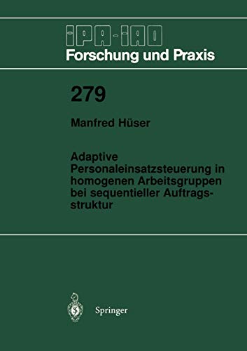 Adaptive Personaleinsatzsteuerung in Homogenen Arbeitsgruppen bei Sequentieller Auftragsstruktur (IPA-IAO - Forschung und Praxis, 279, Band 279)