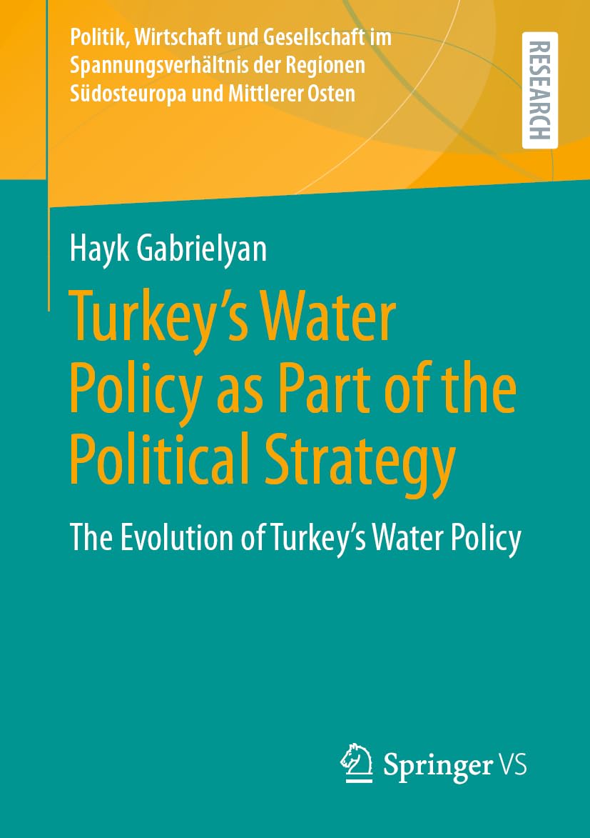 Turkey's Water Policy as Part of the Political Strategy: The Evolution of Turkey's Water Policy (Politik, Wirtschaft und Gesellschaft im ... Regionen Südosteuropa und Mittlerer Osten)