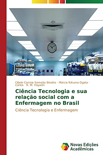 Ciência Tecnologia e sua relação social com a Enfermagem no Brasil: Ciência Tecnologia e Enfermagem