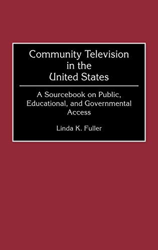 Community Television in the United States: A Sourcebook on Public, Educational, and Governmental Access