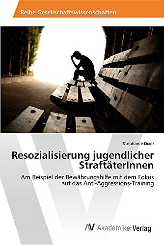 Resozialisierung jugendlicher StraftäterInnen: Am Beispiel der Bewährungshilfe mit dem Fokus auf das Anti-Aggressions-Training
