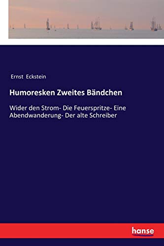 Humoresken Zweites Bändchen: Wider den Strom- Die Feuerspritze- Eine Abendwanderung- Der alte Schreiber