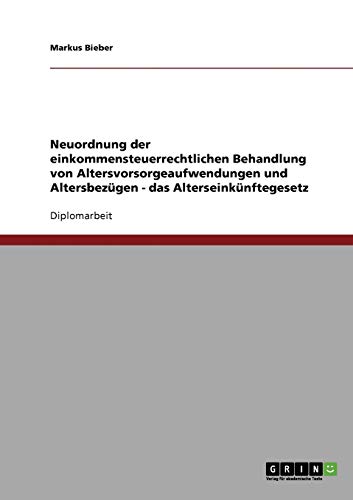 Neuordnung der einkommensteuerrechtlichen Behandlung von Altersvorsorgeaufwendungen und Altersbezügen - das Alterseinkünftegesetz