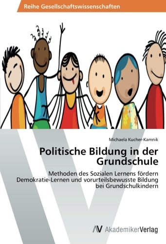 Politische Bildung in der Grundschule: Methoden des Sozialen Lernens fördern Demokratie-Lernen und vorurteilsbewusste Bildung bei Grundschulkindern