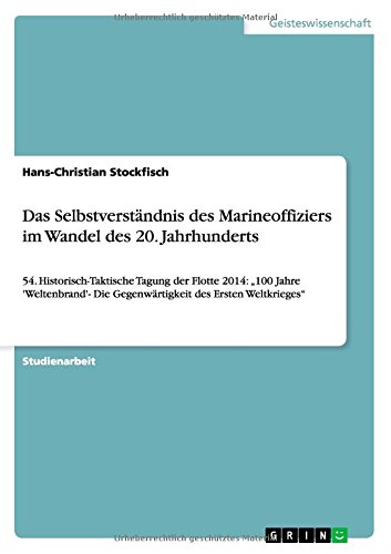 Das Selbstverständnis des Marineoffiziers im Wandel des 20. Jahrhunderts: 54. Historisch-Taktische Tagung der Flotte 2014: 100 Jahre 'Weltenbrand'- Die Gegenwärtigkeit des Ersten Weltkrieges