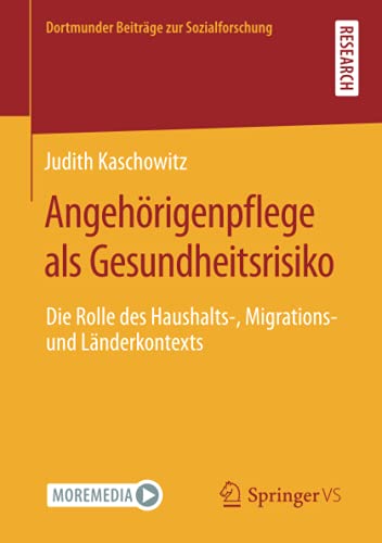 Angehörigenpflege als Gesundheitsrisiko: Die Rolle des Haushalts-, Migrations- und Länderkontexts (Dortmunder Beiträge zur Sozialforschung)
