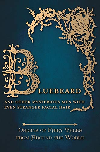 Bluebeard - And Other Mysterious Men with Even Stranger Facial Hair (Origins of Fairy Tales from Around the World): Origins of Fairy Tales from Around the World