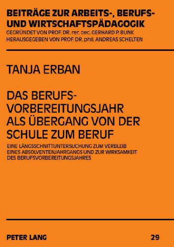 Das Berufsvorbereitungsjahr als Übergang von der Schule zum Beruf: Eine Längsschnittuntersuchung zum Verbleib eines Absolventenjahrgangs und zur ... Arbeits-, Berufs- und Wirtschaftspädagogik)