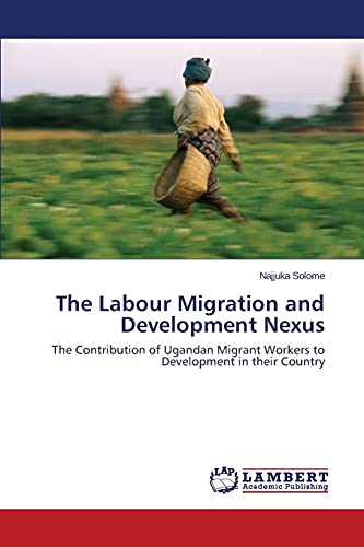 The Labour Migration and Development Nexus: The Contribution of Ugandan Migrant Workers to Development in their Country
