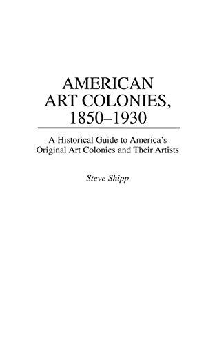 American Art Colonies, 1850-1930: A Historical Guide to America's Original Art Colonies and Their Artists (Intelligence)