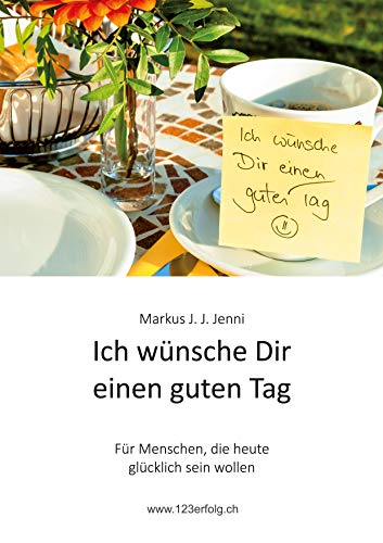 Ich wünsche Dir einen guten Tag: Für Menschen, die heute glücklich sein wollen