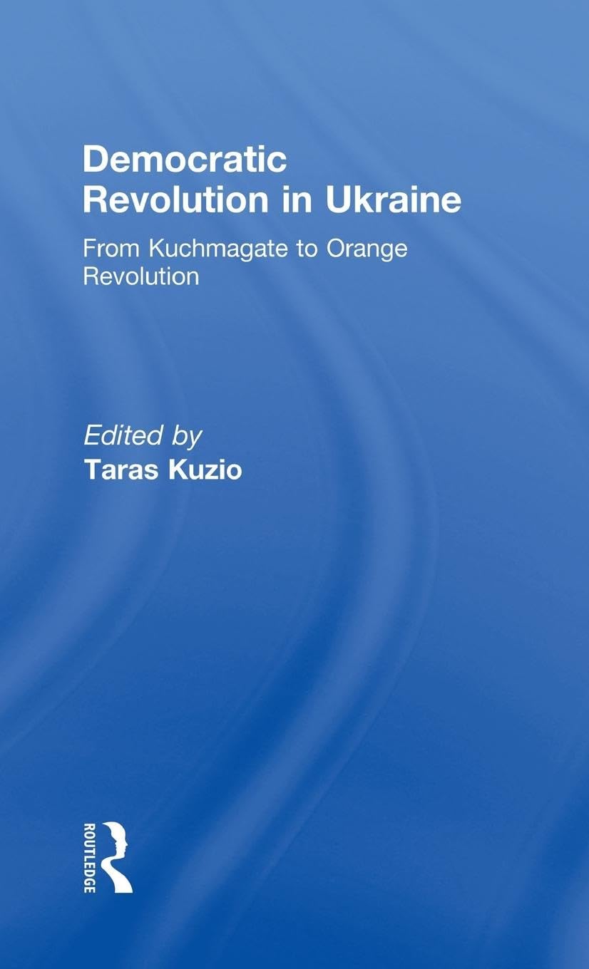 Democratic Revolution in Ukraine: From Kuchmagate to Orange Revolution